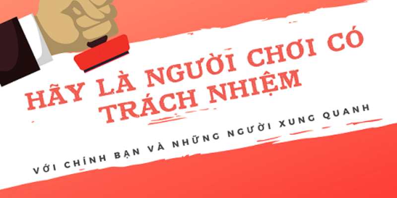 Hãy là người có trách nhiệm với bản thân và nhà cái