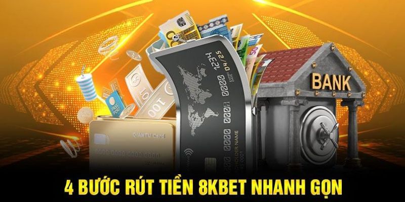 Chỉ với 4 bước siêu dễ để rút tiền 8Kbet