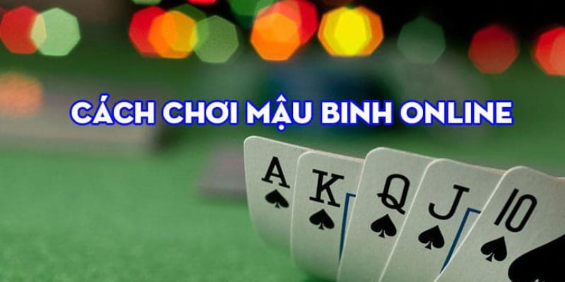 Cách chơi Mậu Binh cơ bản được áp dụng trên sòng online và chiếu bạc