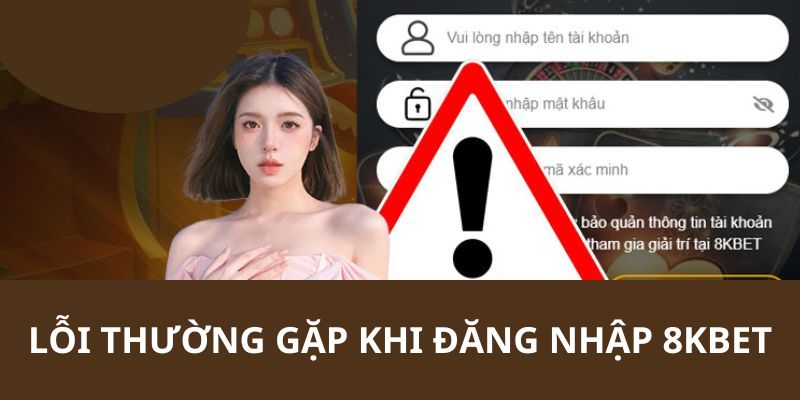 Lỗi thường gặp phải phổ biến trong quá trình login tài khoản 8KBET