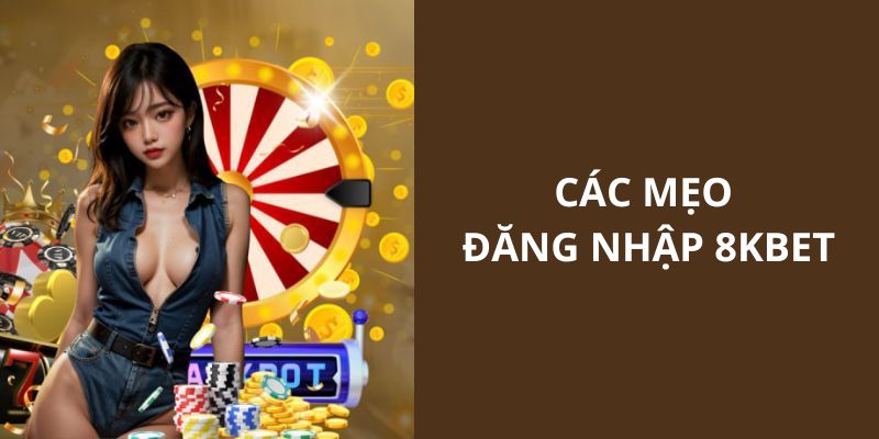 Mẹo giúp thành viên đăng nhập tài khoản tại 8KBET được nhanh hơn