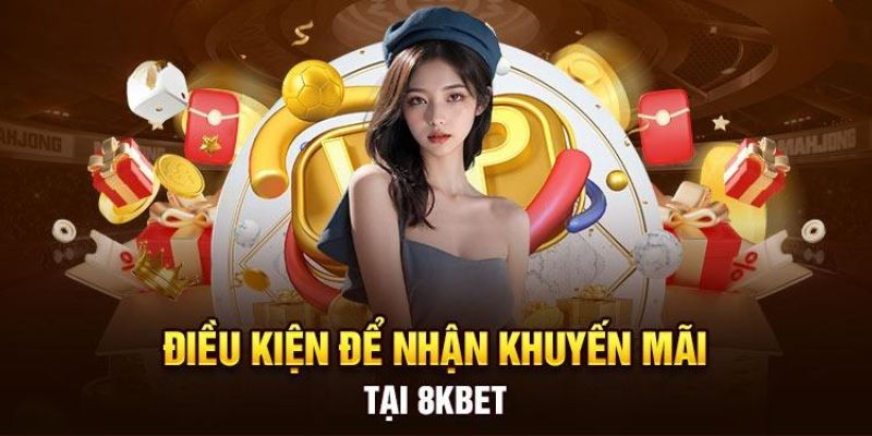 Điều kiện tham gia khuyến mãi 8kbet bắt buộc