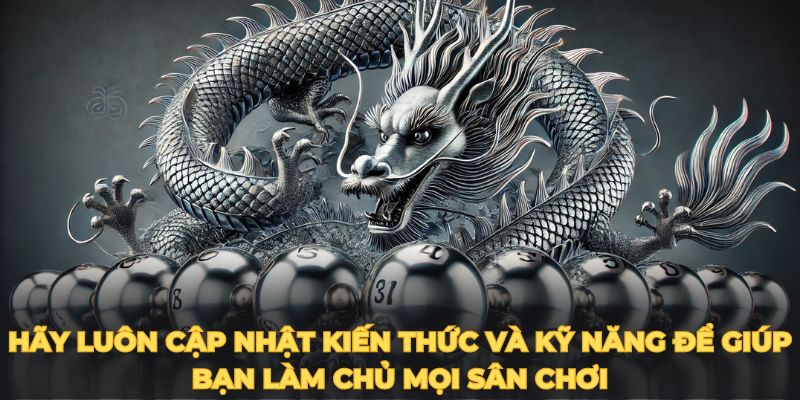 Hãy luôn cập nhật kiến thức và kỹ năng để giúp bạn làm chủ mọi sân chơi