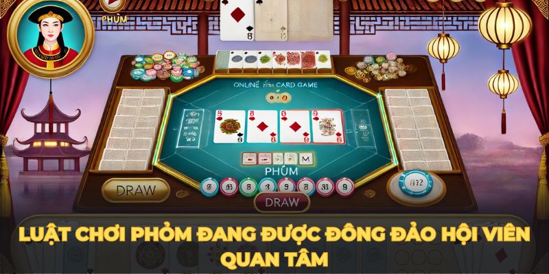 Luật chơi phỏm đang được đông đảo hội viên quan tâm