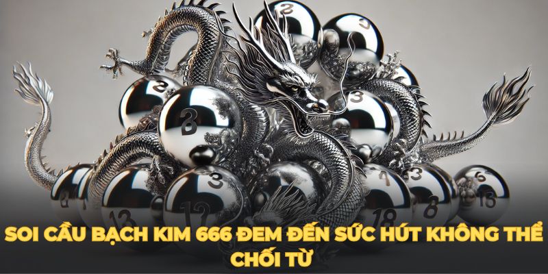 Soi cầu bạch kim 666 đem đến sức hút không thể chối từ 