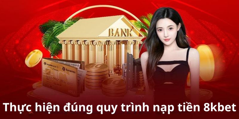 Tuân thủ đúng quá trình nạp tiền 8kbet